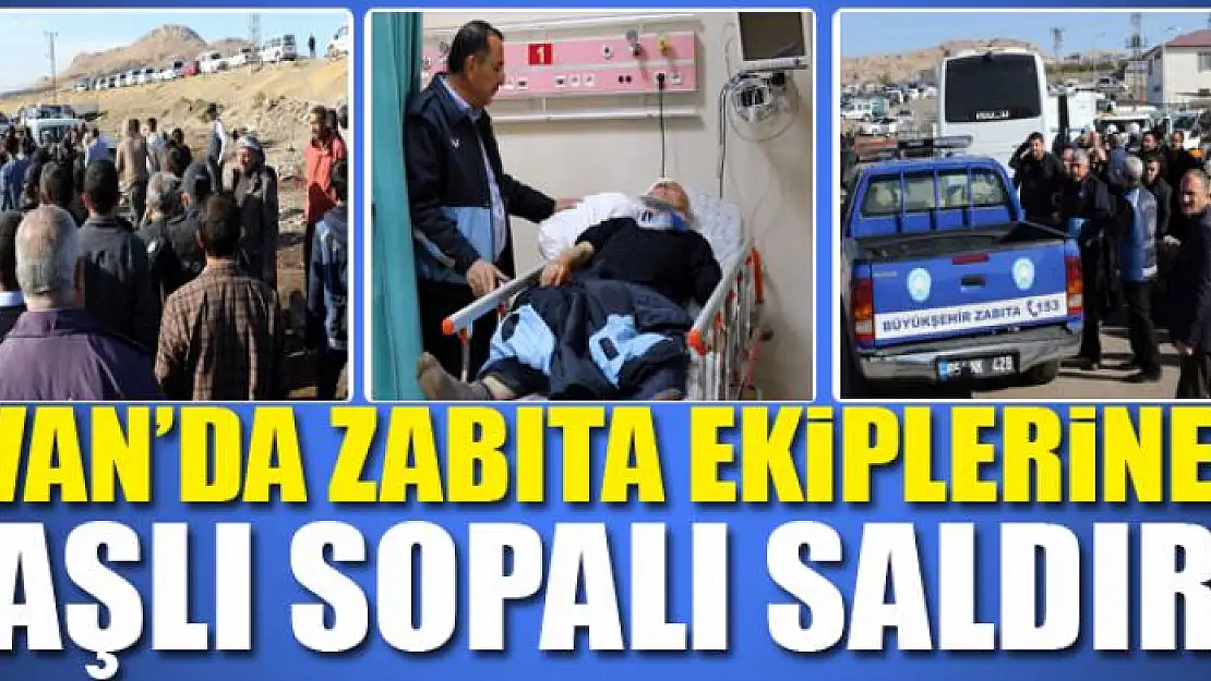 Van'da zabıta ekiplerine taşlı sopalı saldırı