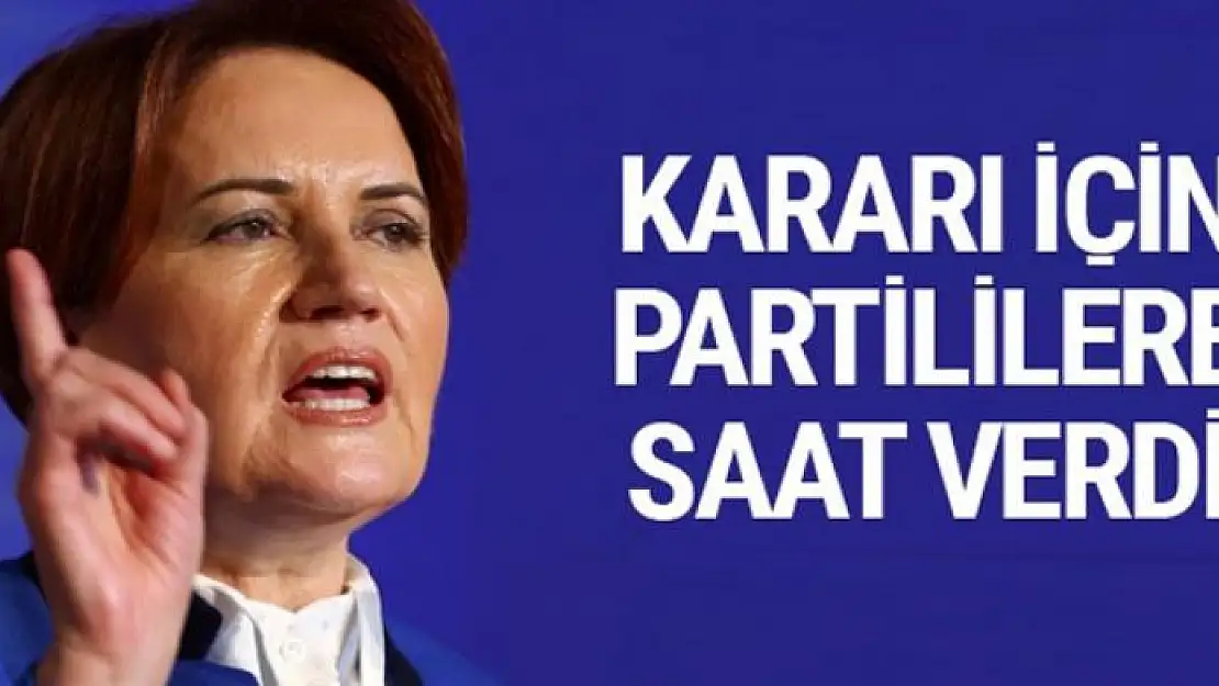 Meral Akşener İYİ Partililere kararı için saat verdi