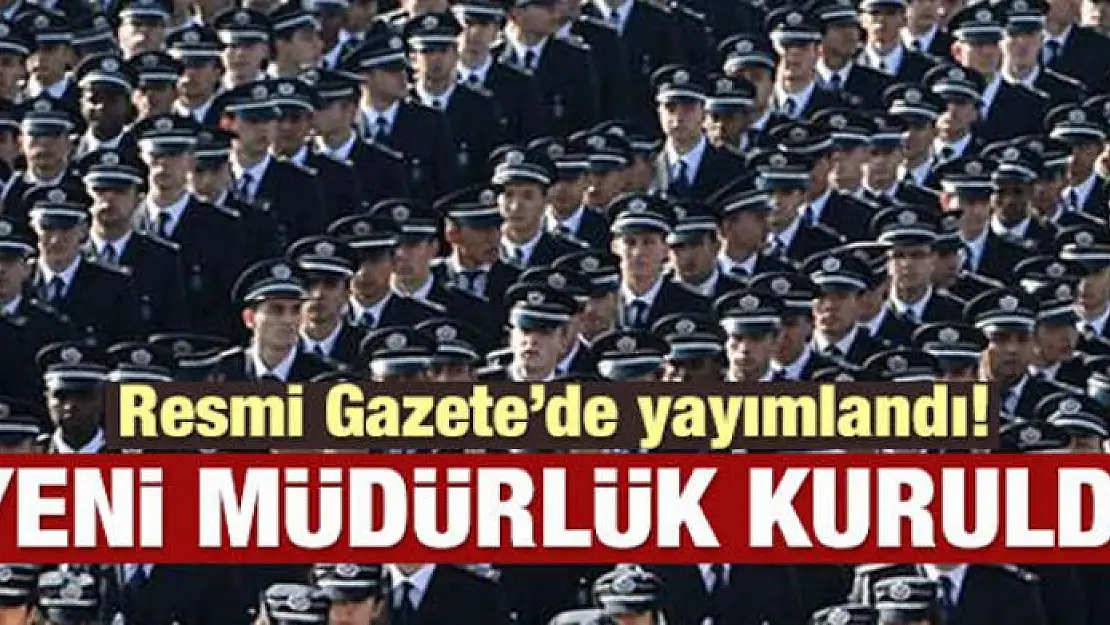 Emniyette yeni müdürlük kuruldu