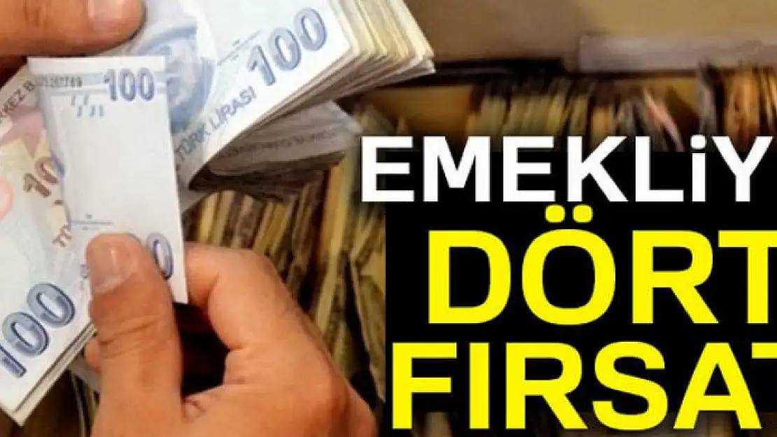 Emekliye dört fırsat!