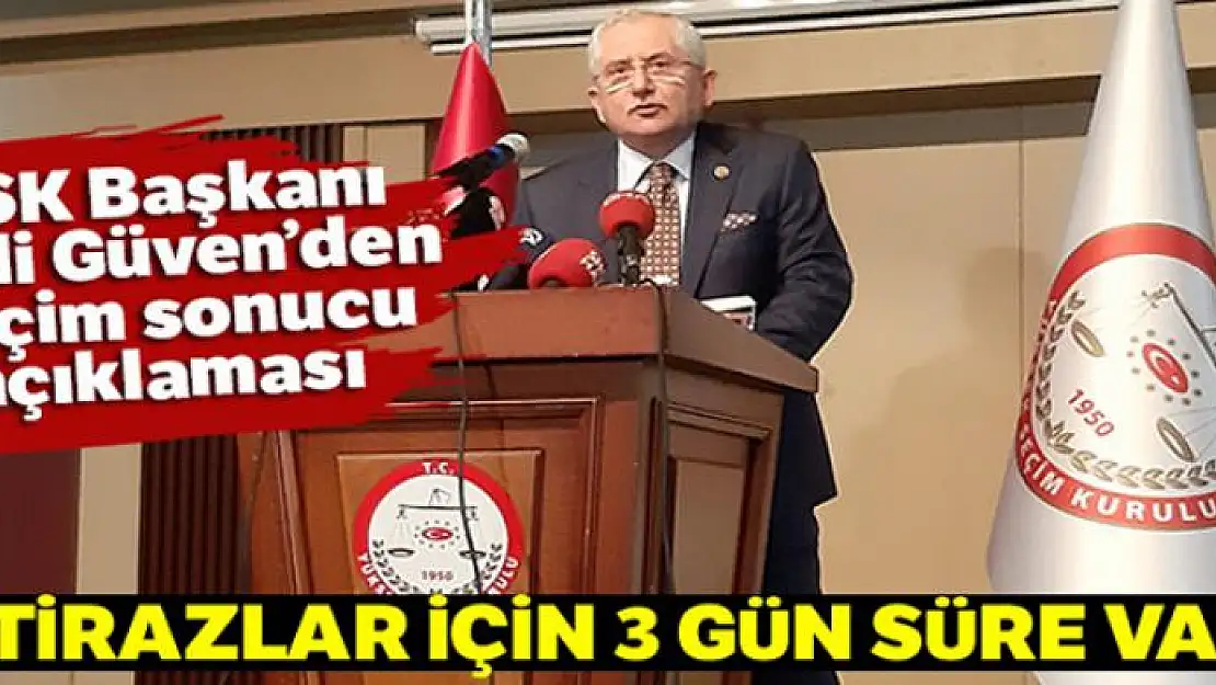 YSK Başkanı Sadi Güven: 'İtirazlar için 3 gün süre var'