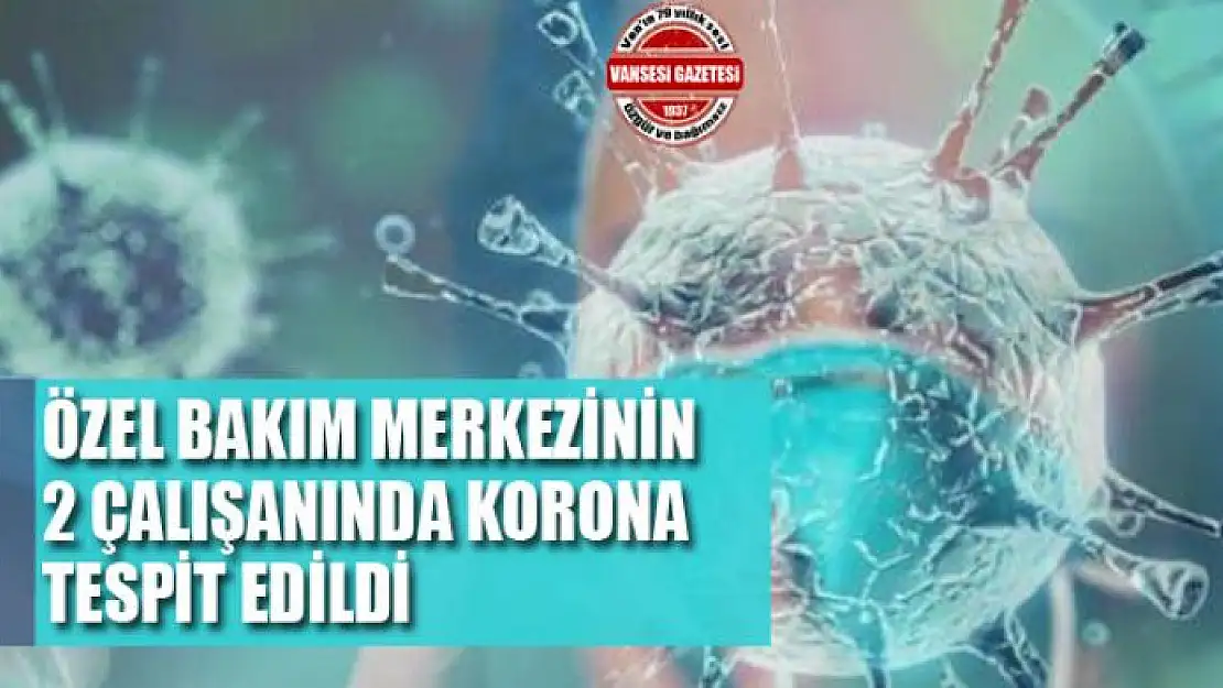 Özel bakım merkezinin 2 çalışanında korona tespit edildi