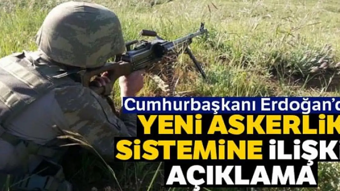 Cumhurbaşkanı Erdoğan'dan yeni askerlik sistemine ilişkin açıklama