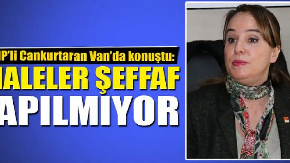 CANKURTARAN: İHALELER ŞEFFAF YAPILMIYOR