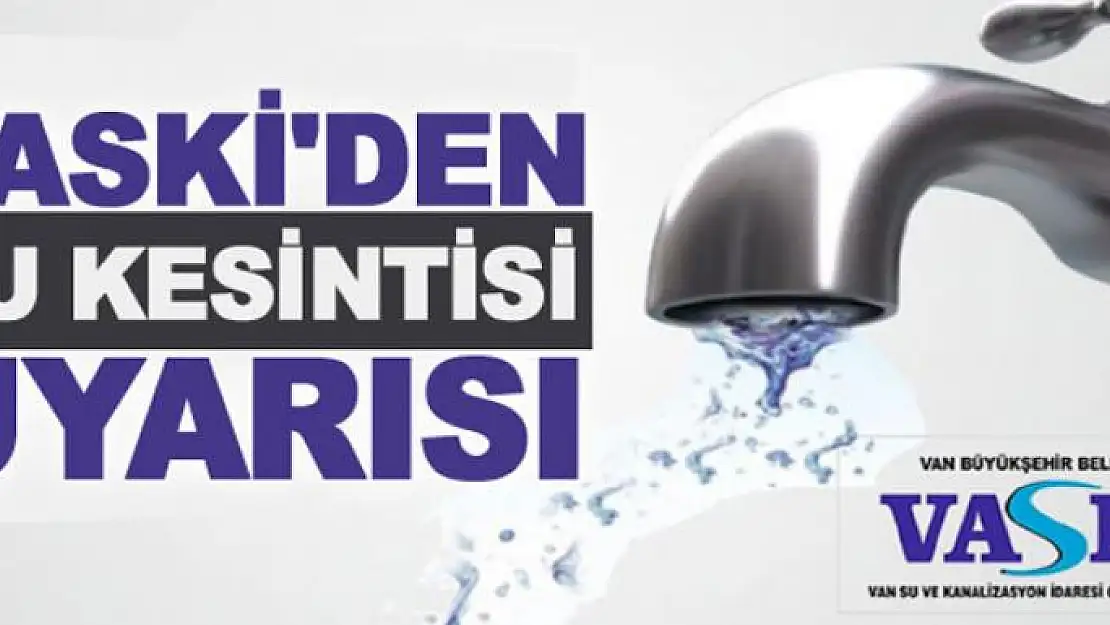 VASKİ'den su kesintisi uyarısı