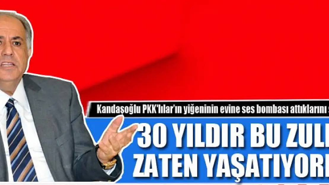 Kandaşoğlu PKK'lılar'ın yiğeninin evine ses bombası attıklarını söyledi