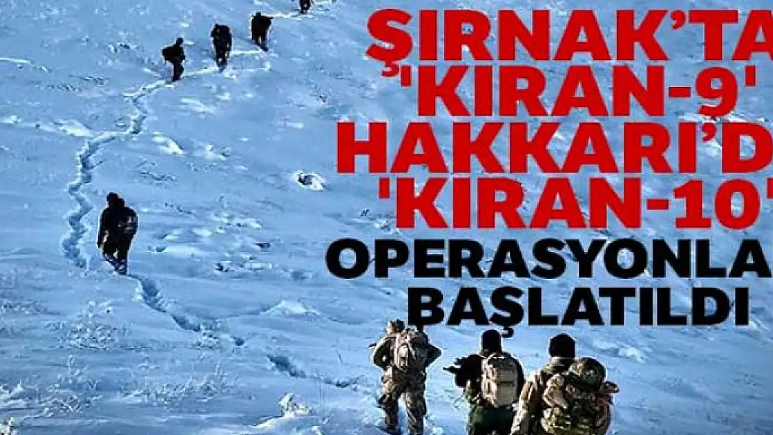 Şırnak'ta 'Kıran-9', Hakkari'de 'Kıran-10' operasyonları başlatıldı