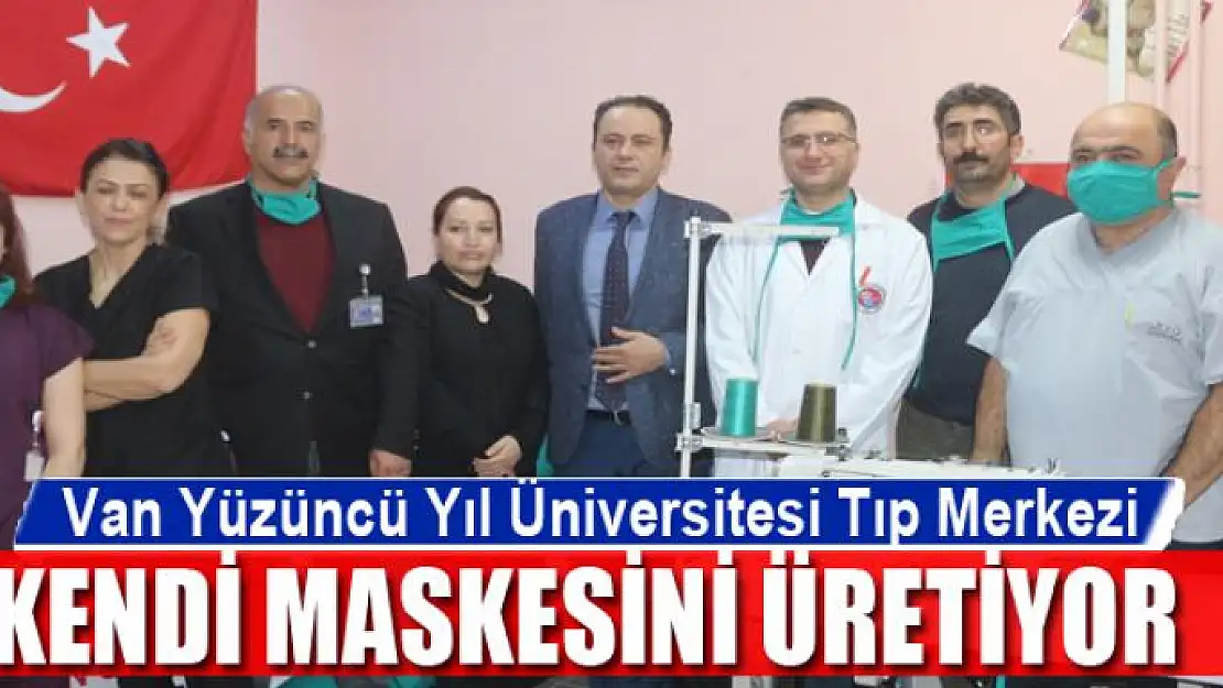 Van Yüzüncü Yıl Üniversitesi Tıp Merkezi kendi maskesini üretiyor