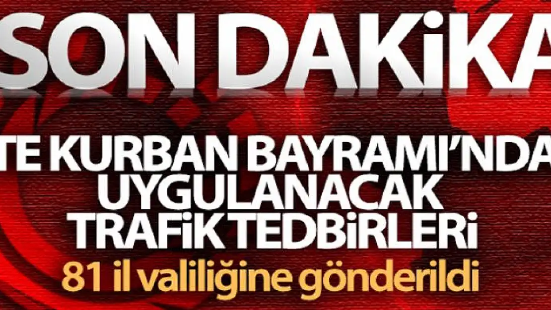 İçişleri Bakanlığınca 81 il valiliğine '2020 Kurban Bayramı Trafik Tedbirleri' konulu talimat gönderildi