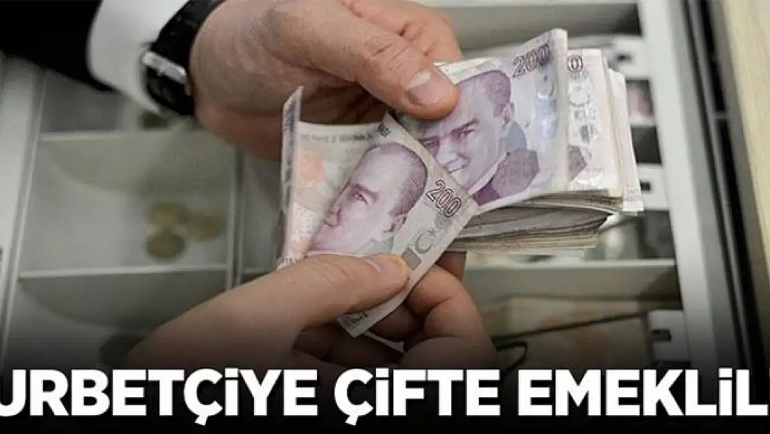 Gurbetçiye çifte emeklilik 