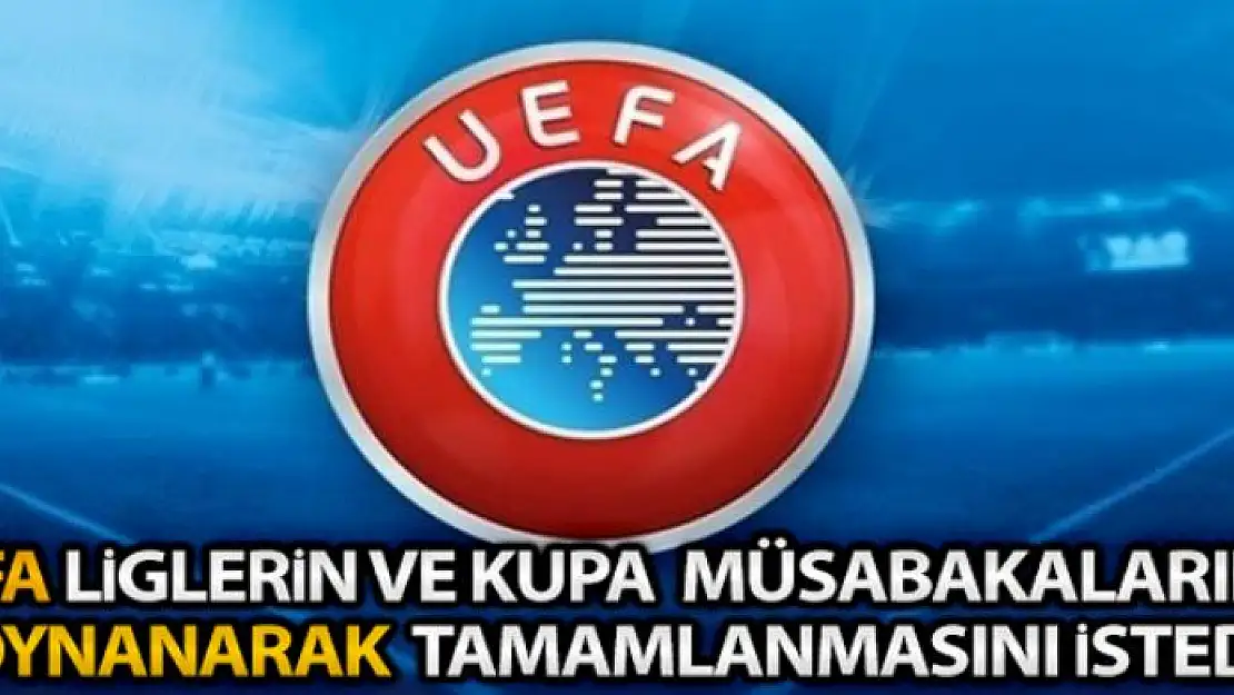 UEFA, üye ülkelerden yerel liglerin ve kupa müsabakalarının oynanarak tamamlanmasını istedi