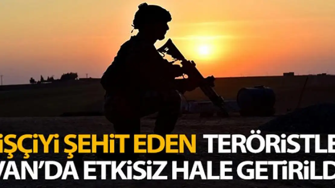 Van'da 2 işçiyi şehit eden teröristler etkisiz hale getirildi