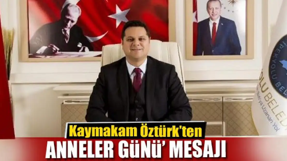 Kaymakam Öztürk'ten 'Anneler Günü' mesajı