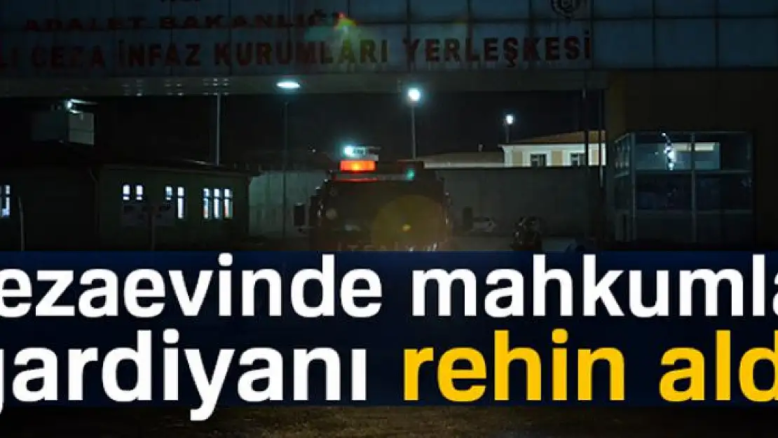 Kandıra cezaevinde mahkumlar gardiyanı rehin aldı