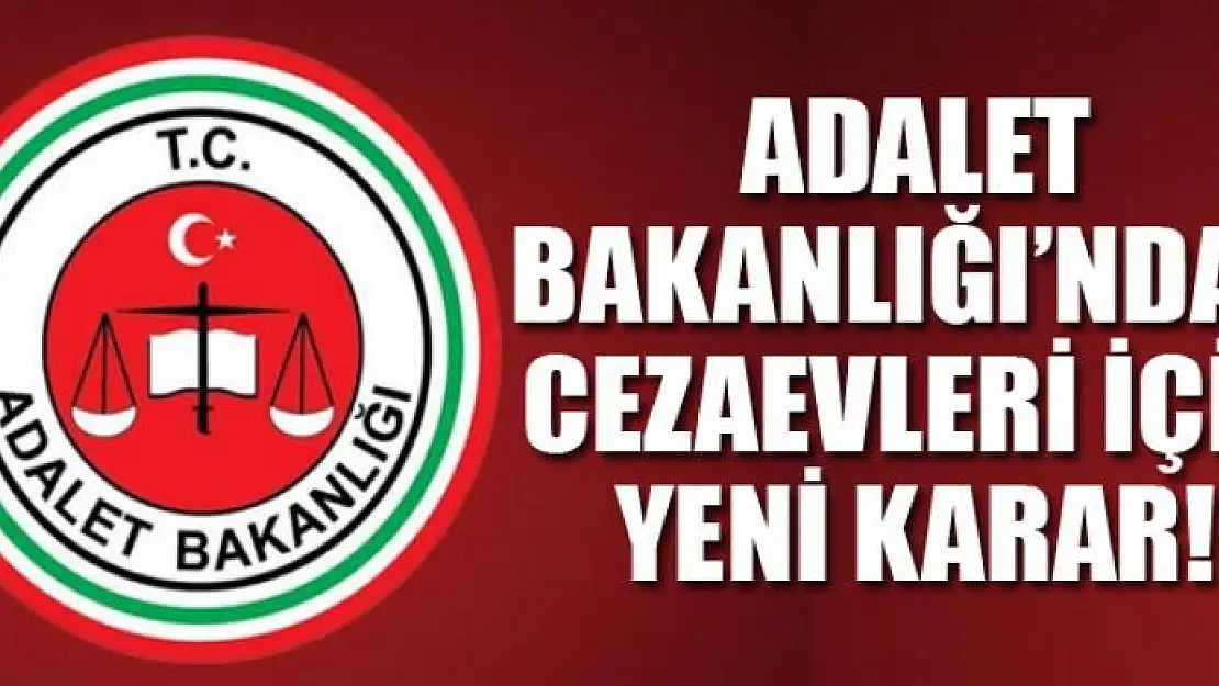 Adalet Bakanlığı'ndan cezaevleri için yeni karar!