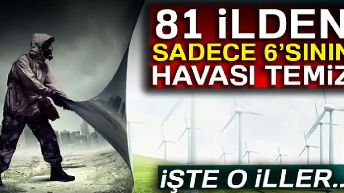 81 ilden sadece 6'sının havası temiz