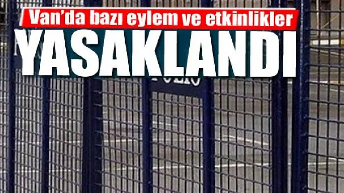 Van'da bazı eylem ve etkinlikler yasaklandı