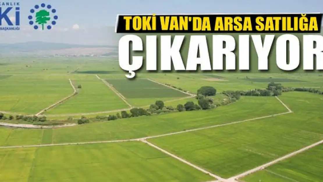 TOKİ VAN'DA ARSA SATILIĞA ÇIKARIYOR