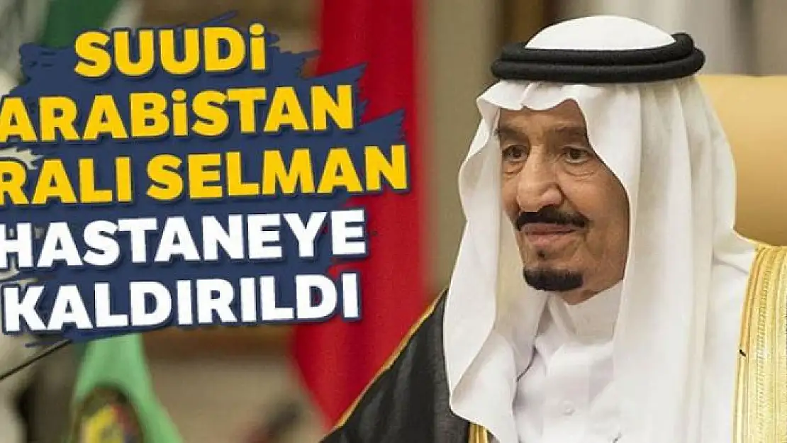 Suudi Arabistan Kralı Selman hastaneye kaldırıldı