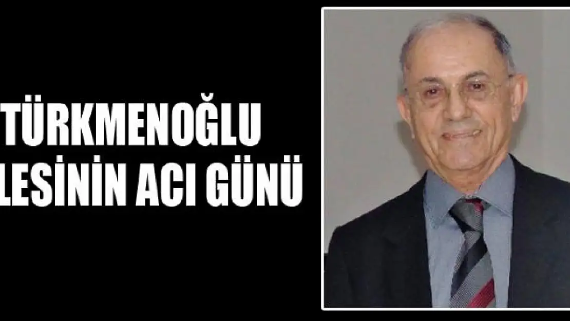 TÜRKMENOĞLU AİLESİNİN ACI GÜNÜ