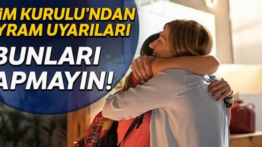 Bilim Kurulu'ndan bayram uyarıları! Bunlar yapmayın