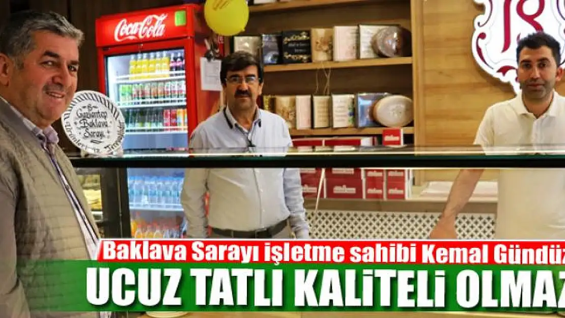 UCUZ TATLI KALİTELİ OLMAZ