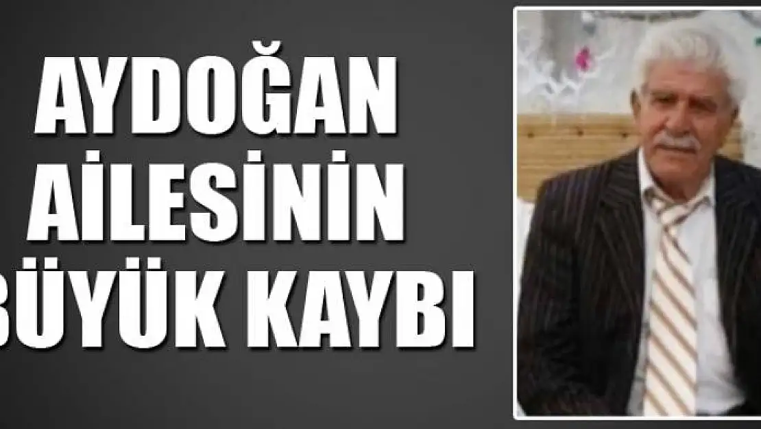 AYDOĞAN AİLESİNİN BÜYÜK KAYBI