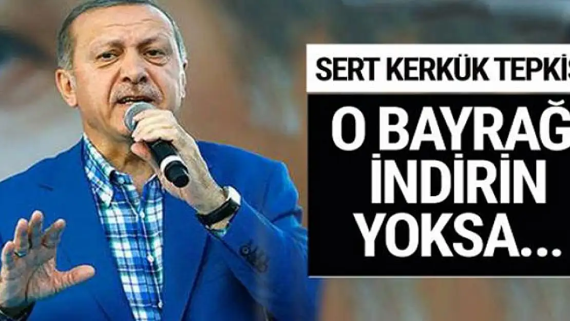 Erdoğan'dan Kerkük tepkisi! O bayrağı indirin yoksa...