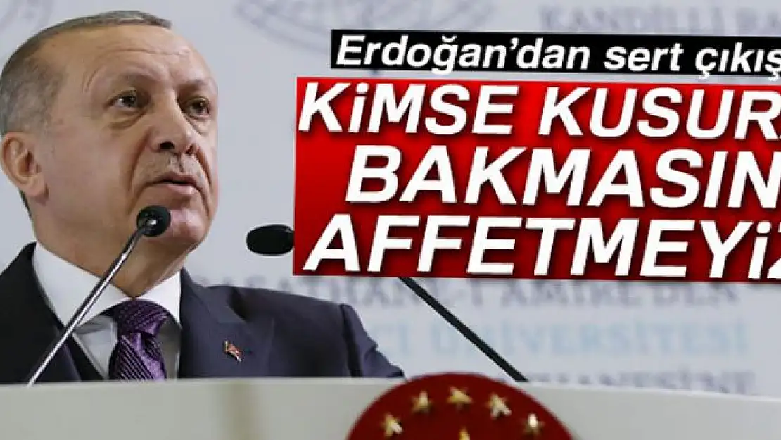 Erdoğan: 'Kimse kusura bakmasın! Affetmeyiz...'