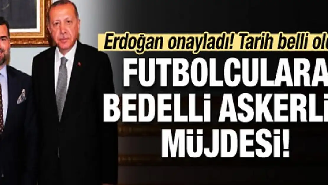 Futbolcuların bedelli askerlik tarihi belli oldu!