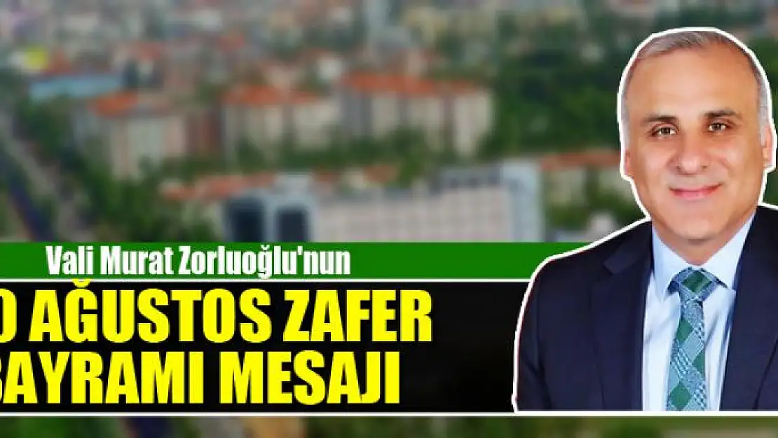 Vali Zorluoğlu'nun 30 Ağustos Zafer Bayramı Mesajı 