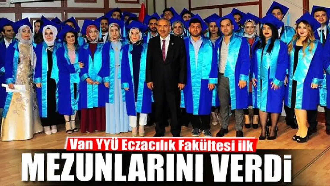 Van YYÜ Eczacılık Fakültesi ilk mezunlarını verdi