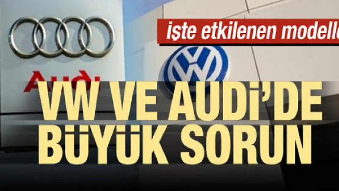 Volkswagen ve Audi'de büyük sorun!