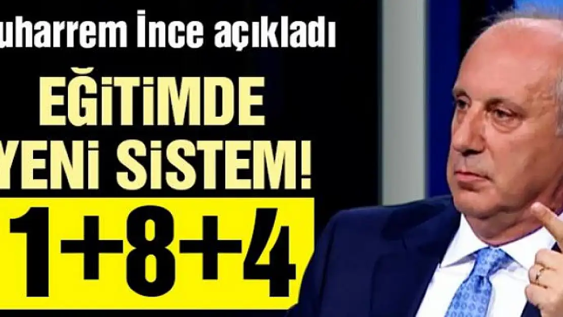 Muharrem İnce: Eğitimde 1+8+4 sistemi olacak