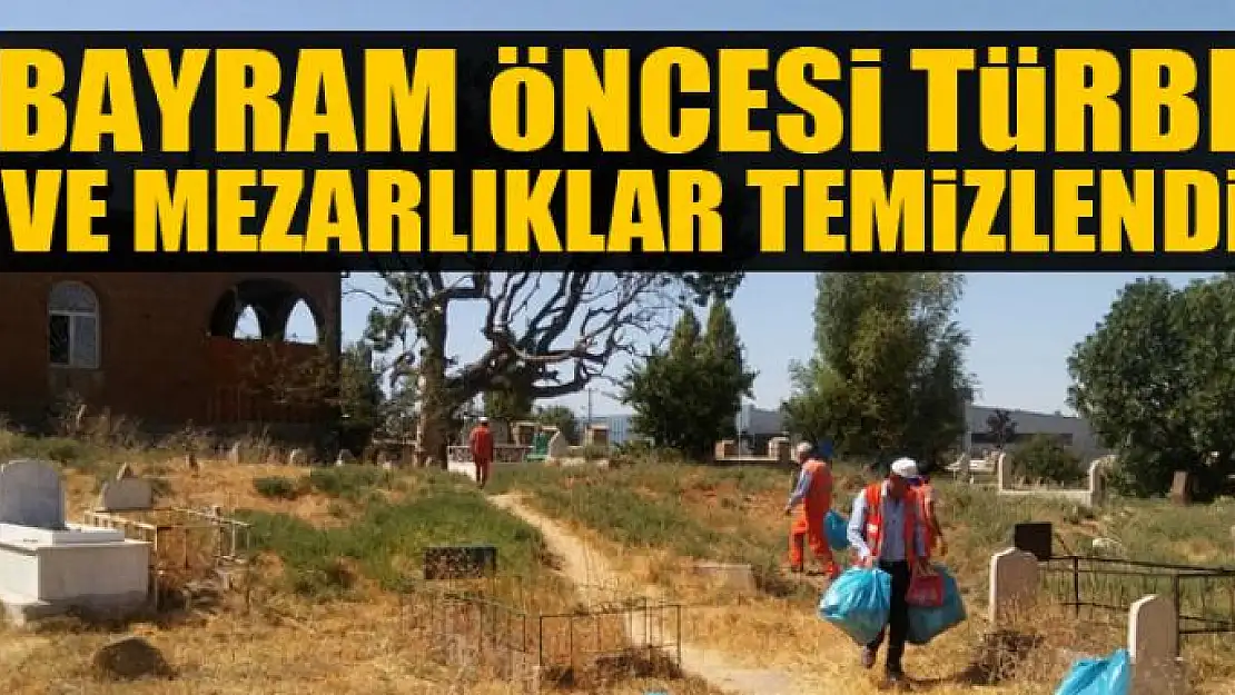 Bayram öncesi türbe ve mezarlıklar temizlendi