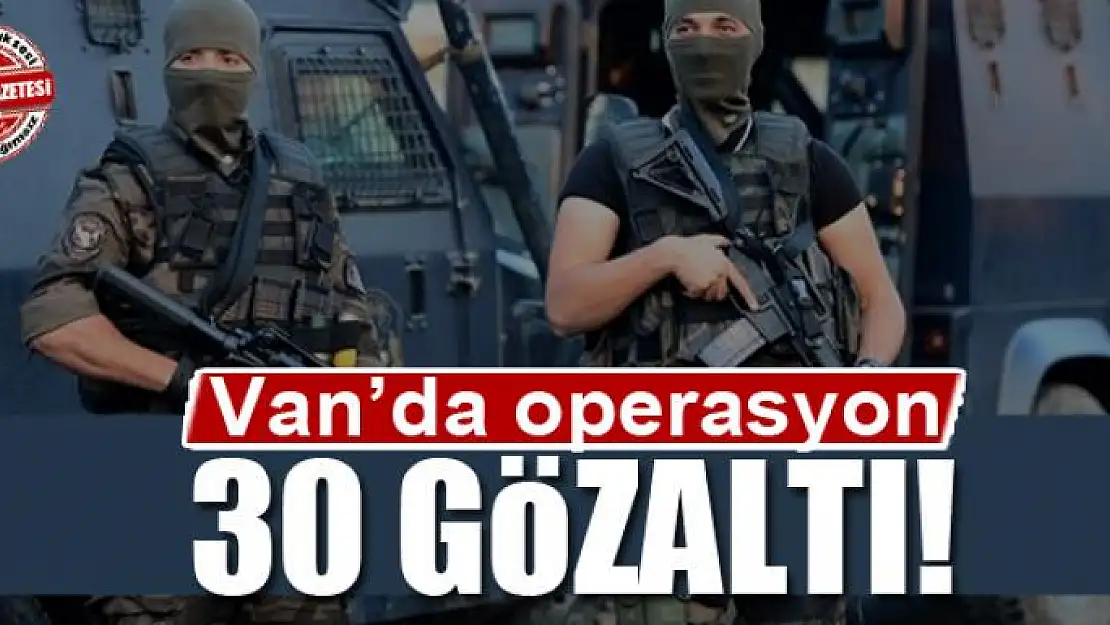 Van'da terör operasyonu: 30 gözaltı