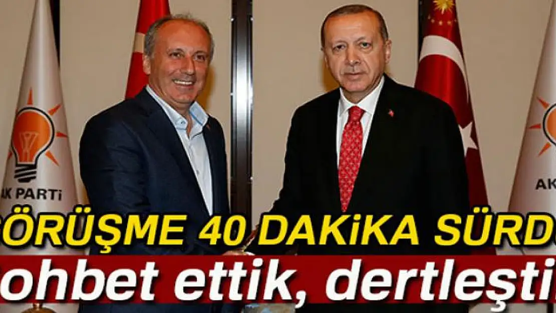 Muharrem İnce: 'Sayın Genel Başkanı ve AK Parti'ye, partisine başarılar diledik, sohbet ettik, dertleştik'