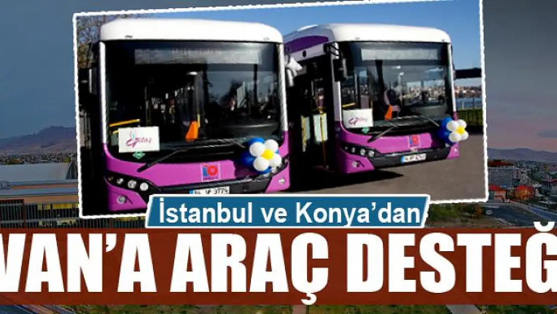 İstanbul ve Konya'dan Van'a araç desteği