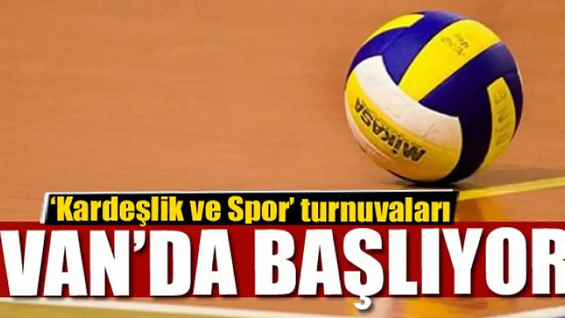 Van'da 'Kardeşlik ve Spor' turnuvaları başlıyor