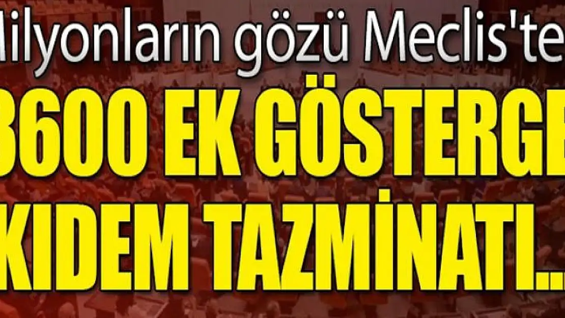 Milyonların gözü Meclis'te! Ek gösterge, kıdem tazminatı, nafaka...