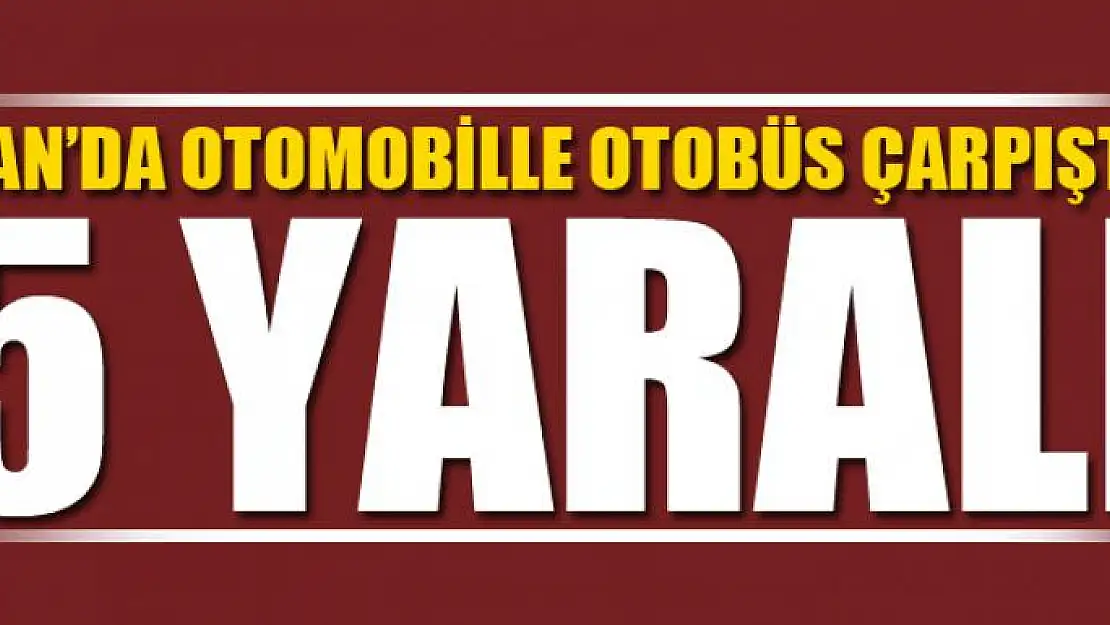 Otomobille otobüs çarpıştı: 5 yaralı