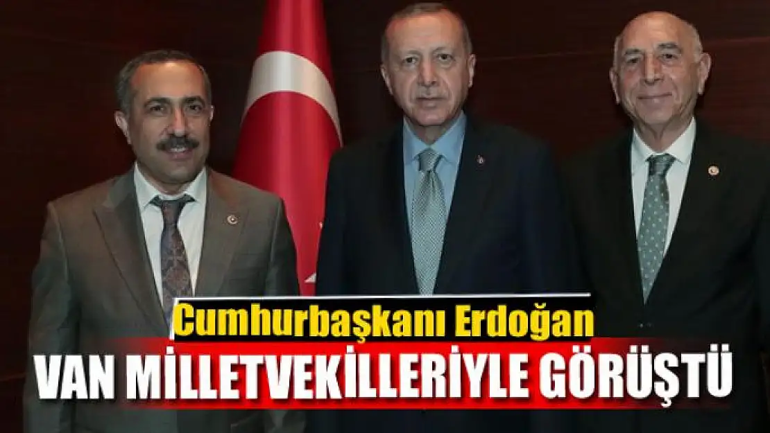 Cumhurbaşkanı Erdoğan Van vekilleriyle görüştü