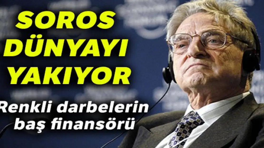 Soros dünyayı yakıyor