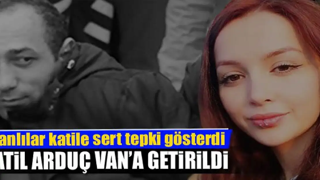 KATİL ARDUÇ VAN'A GETİRİLDİ