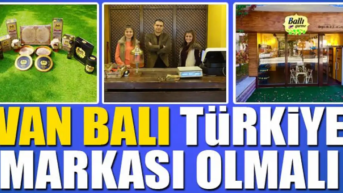 Van balı Türkiye markası olmalı