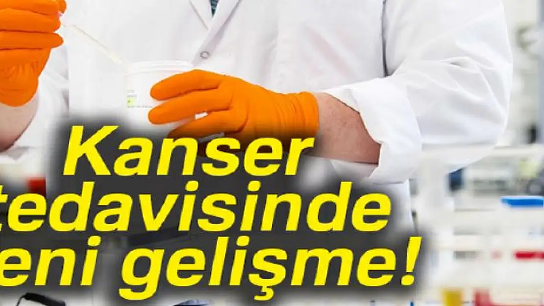 Kanser tedavisinde yeni gelişme