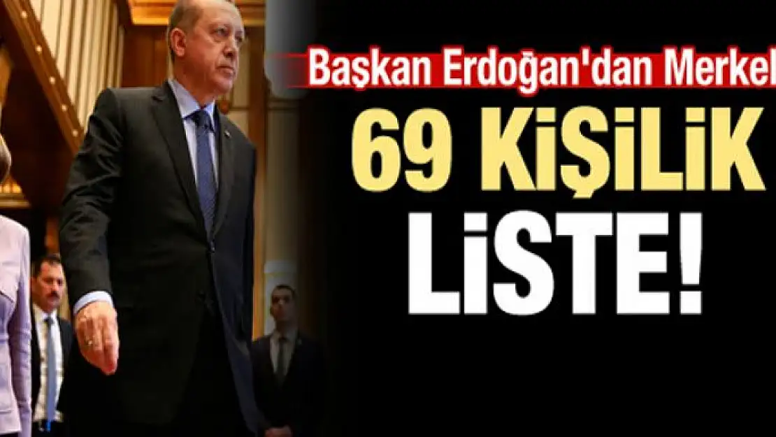 Erdoğan'dan Merkel'e 69 kişilik liste!