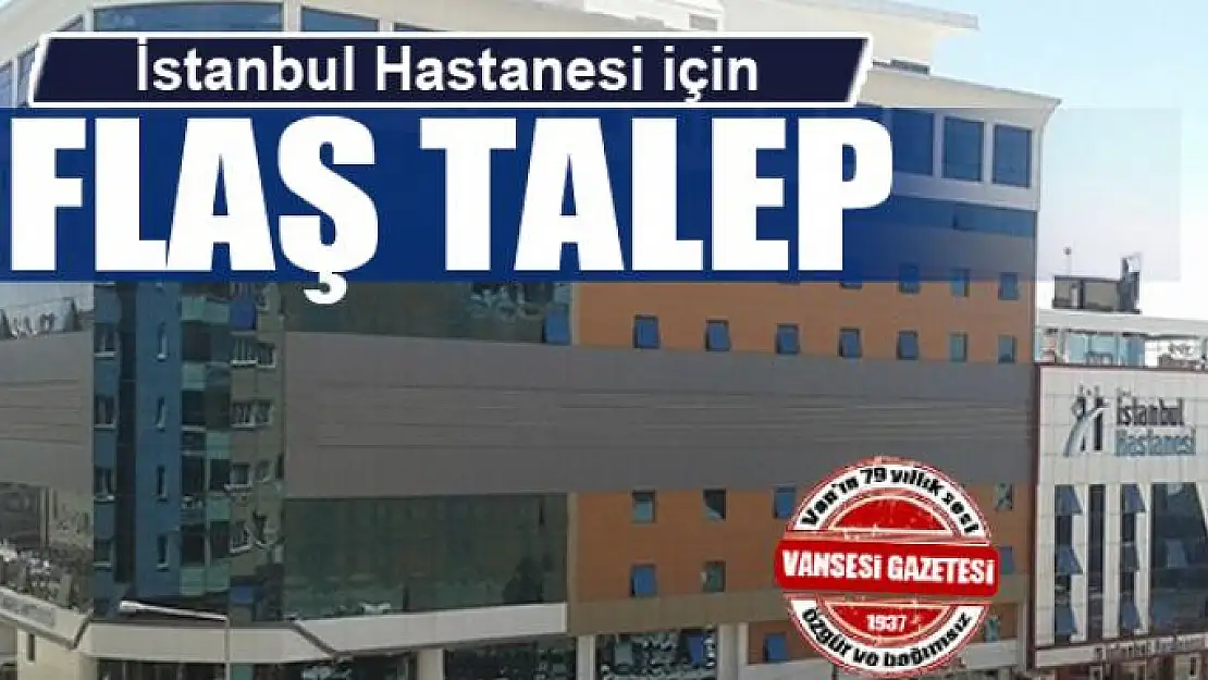 İstanbul Hastanesi için flaş talep