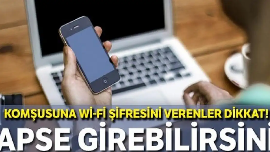 Komşusuna Wi-Fi şifresini verenler dikkat! Hapse girebilirsiniz