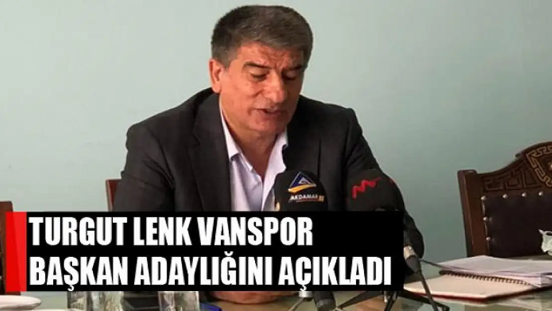 TURGUT LENK VANSPOR BAŞKAN ADAYLIĞINI AÇIKLADI